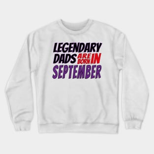 Legendary Dads Are Born In September Crewneck Sweatshirt